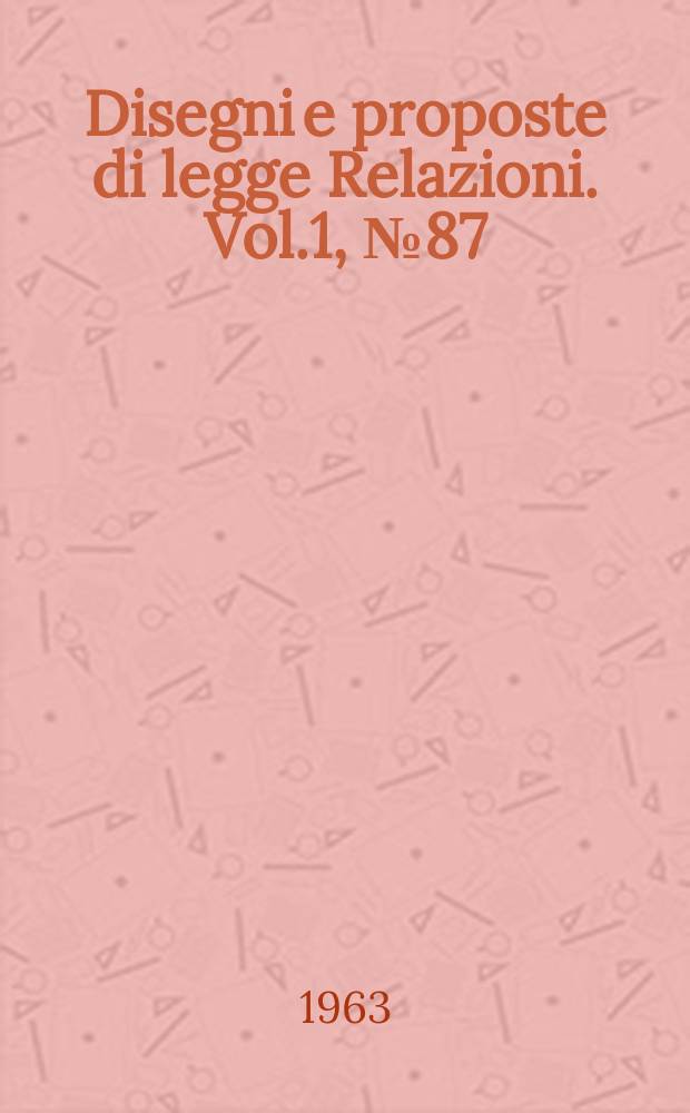 Disegni e proposte di legge Relazioni. Vol.1, №87