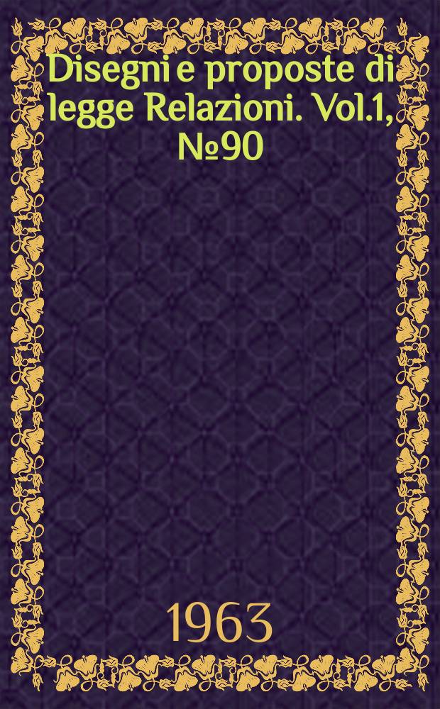 Disegni e proposte di legge Relazioni. Vol.1, №90