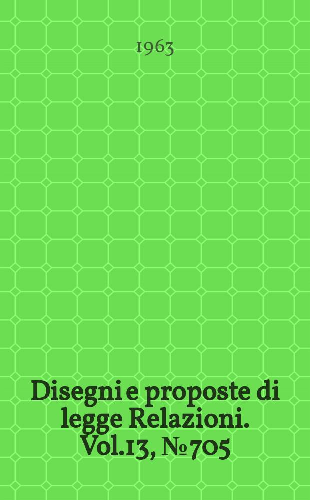 Disegni e proposte di legge Relazioni. Vol.13, №705