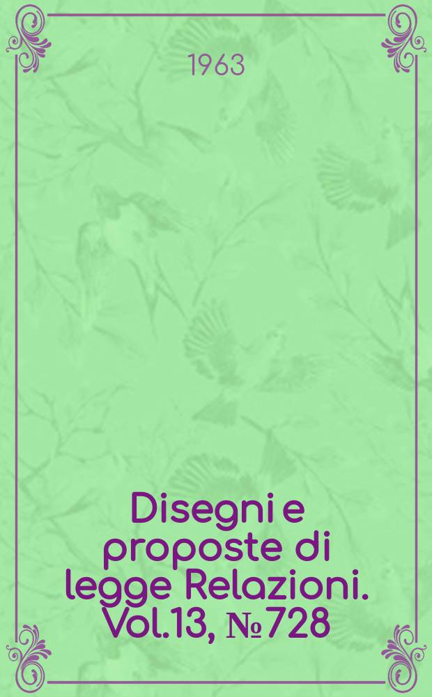 Disegni e proposte di legge Relazioni. Vol.13, №728