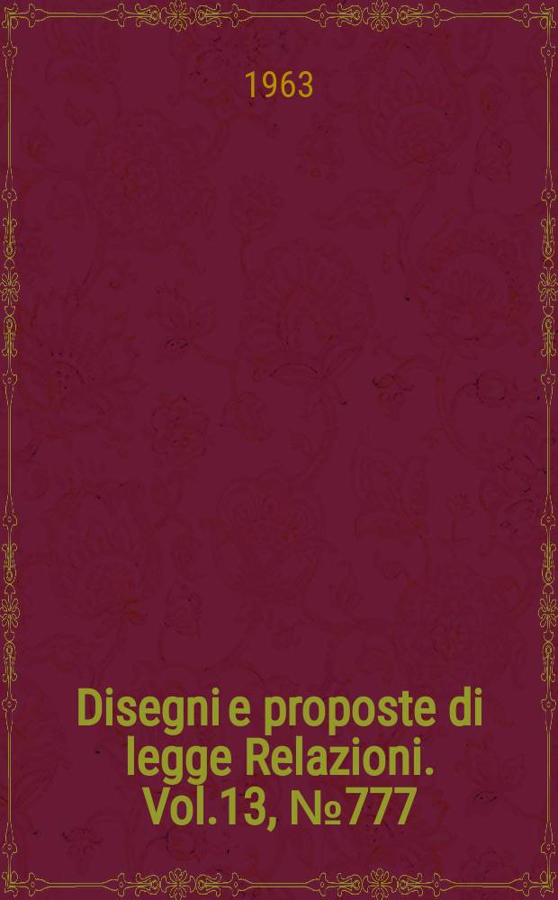 Disegni e proposte di legge Relazioni. Vol.13, №777
