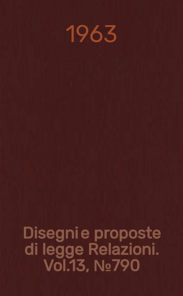 Disegni e proposte di legge Relazioni. Vol.13, №790