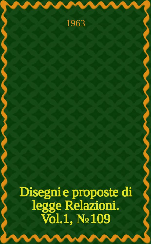Disegni e proposte di legge Relazioni. Vol.1, №109