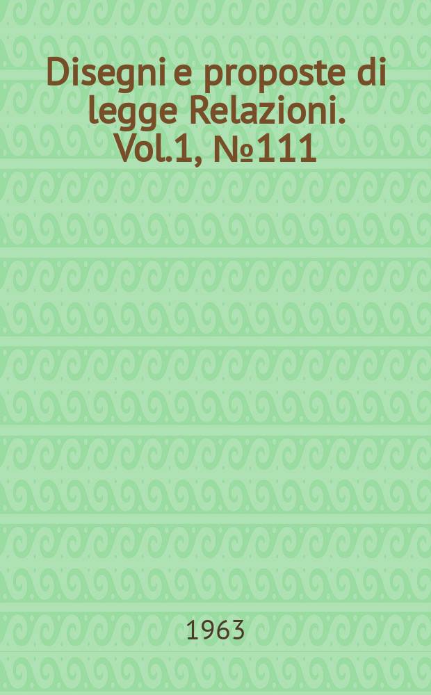 Disegni e proposte di legge Relazioni. Vol.1, №111