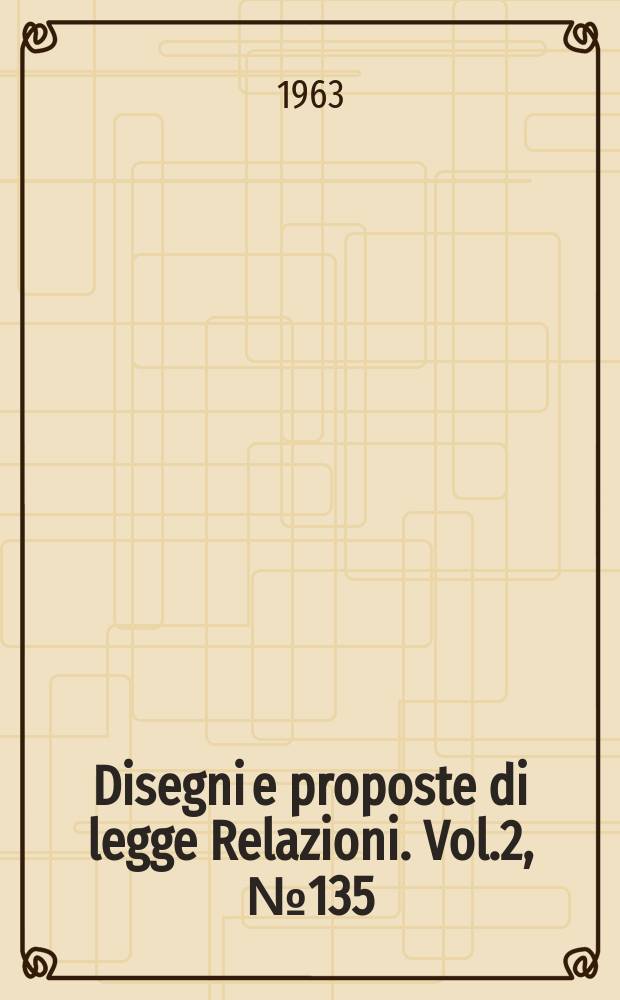 Disegni e proposte di legge Relazioni. Vol.2, №135