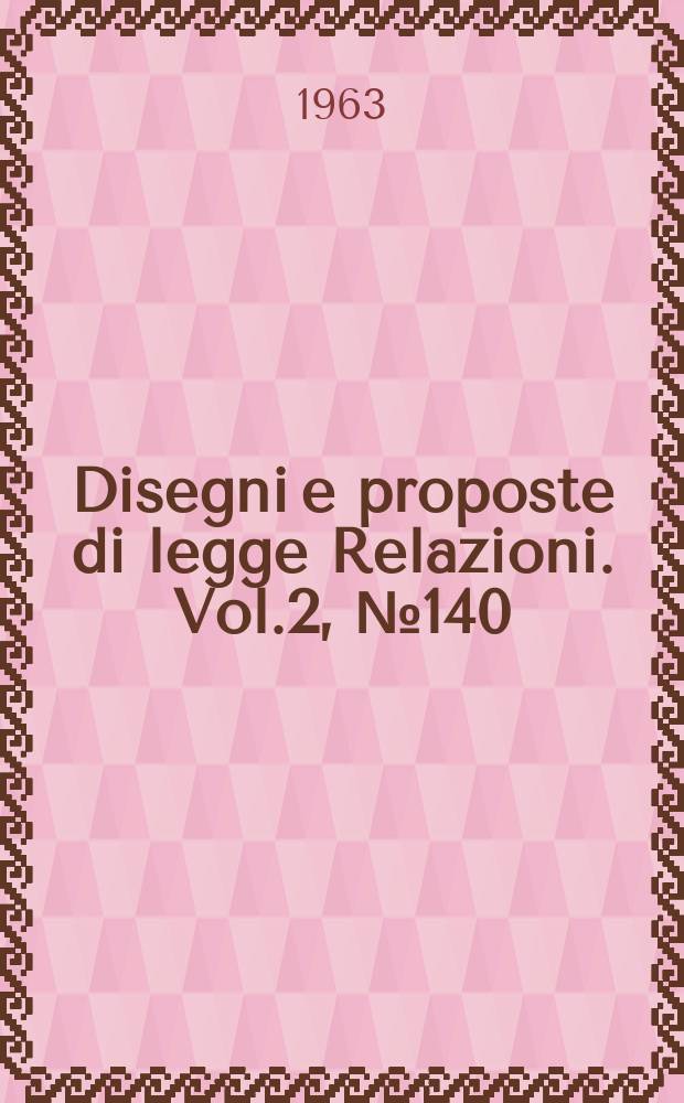 Disegni e proposte di legge Relazioni. Vol.2, №140