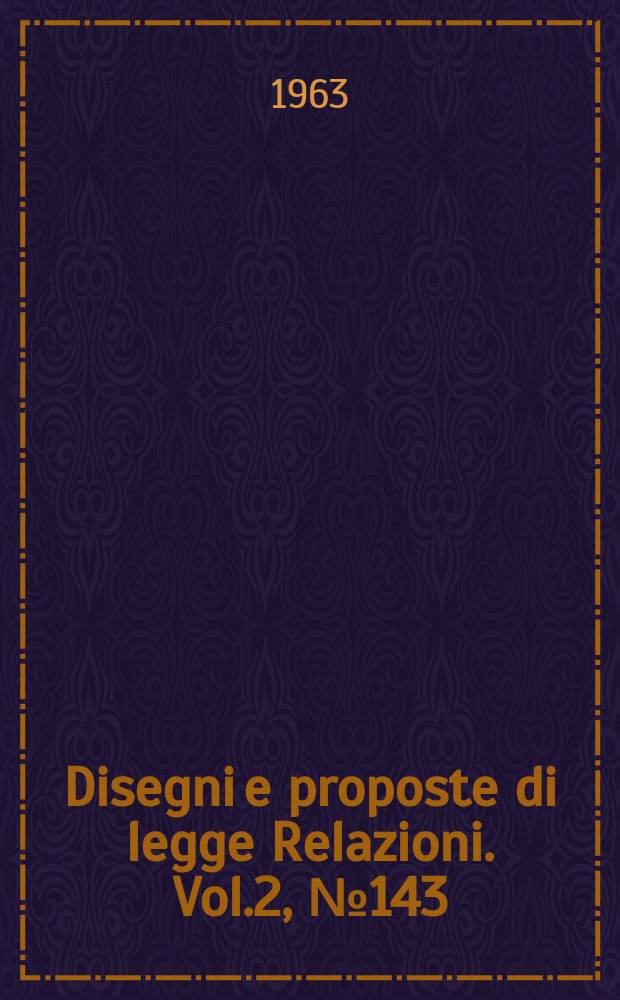 Disegni e proposte di legge Relazioni. Vol.2, №143