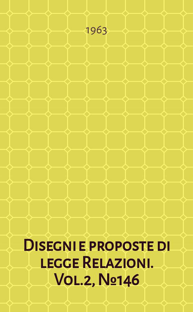 Disegni e proposte di legge Relazioni. Vol.2, №146