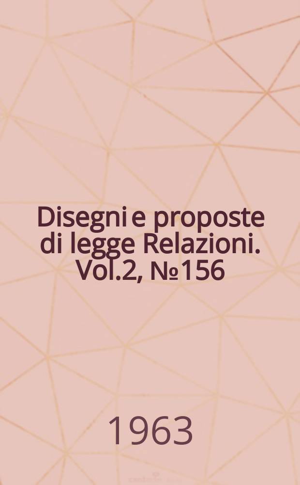 Disegni e proposte di legge Relazioni. Vol.2, №156