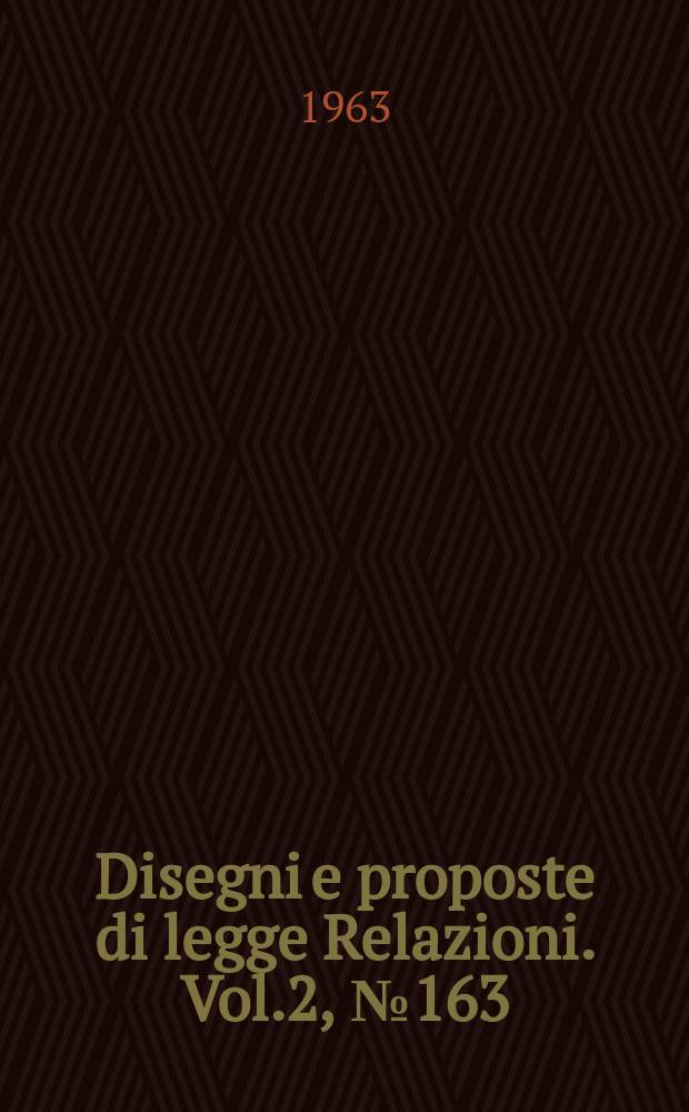 Disegni e proposte di legge Relazioni. Vol.2, №163
