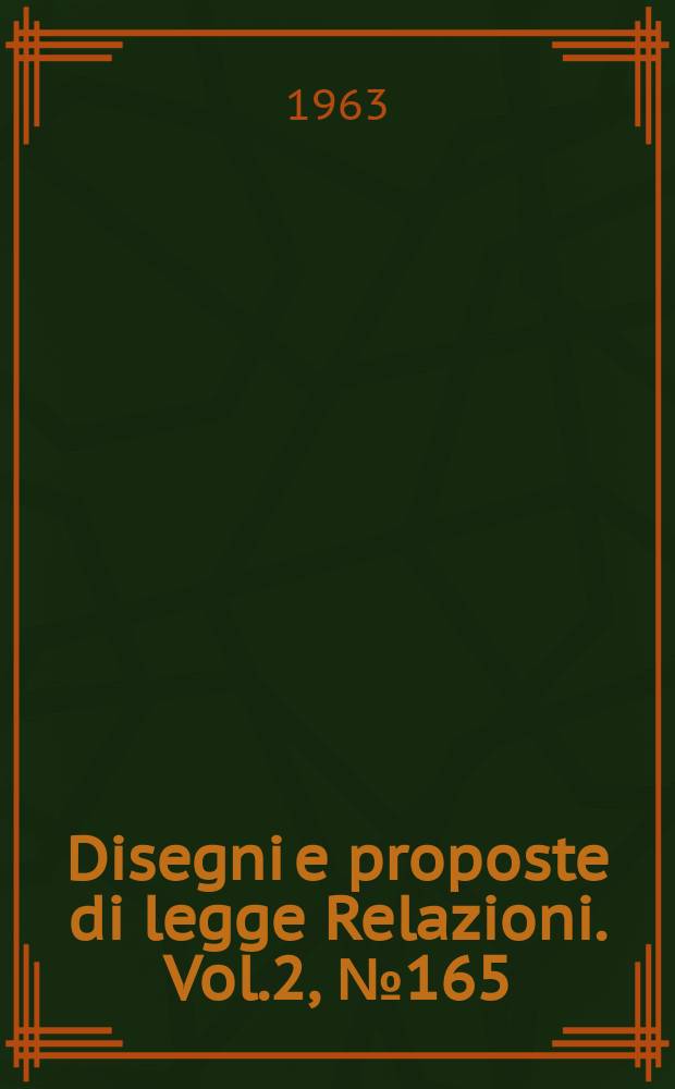 Disegni e proposte di legge Relazioni. Vol.2, №165