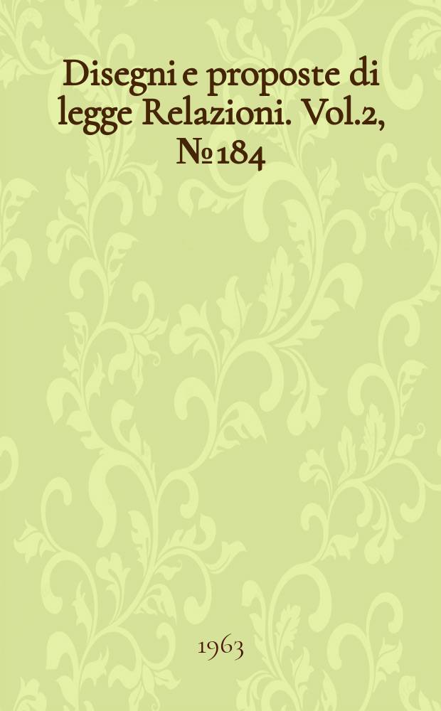 Disegni e proposte di legge Relazioni. Vol.2, №184
