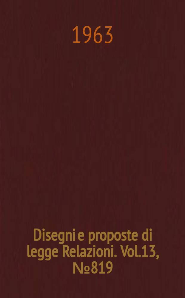 Disegni e proposte di legge Relazioni. Vol.13, №819
