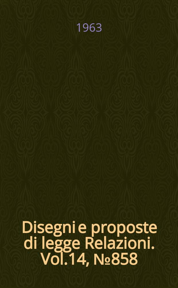 Disegni e proposte di legge Relazioni. Vol.14, №858