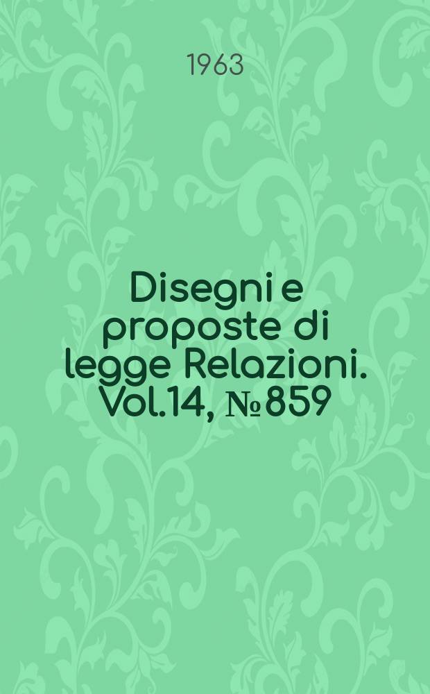 Disegni e proposte di legge Relazioni. Vol.14, №859