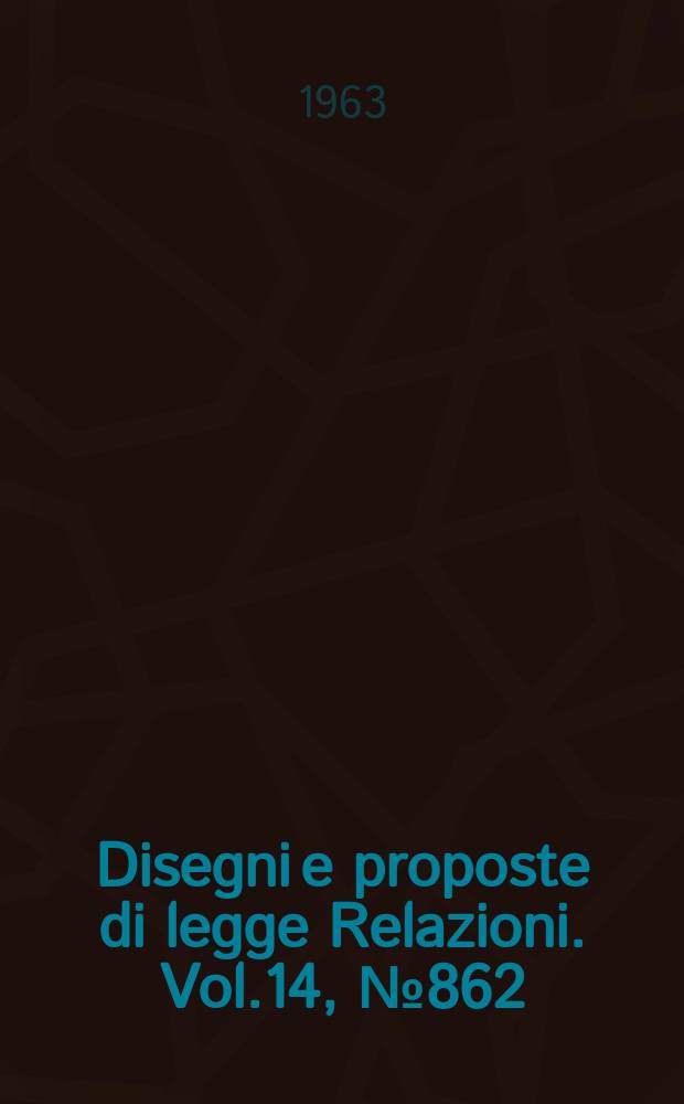 Disegni e proposte di legge Relazioni. Vol.14, №862
