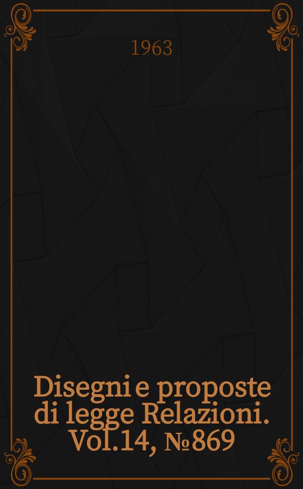 Disegni e proposte di legge Relazioni. Vol.14, №869