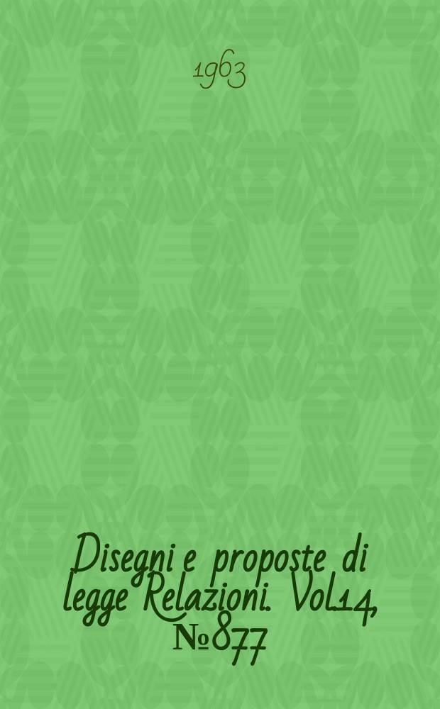 Disegni e proposte di legge Relazioni. Vol.14, №877