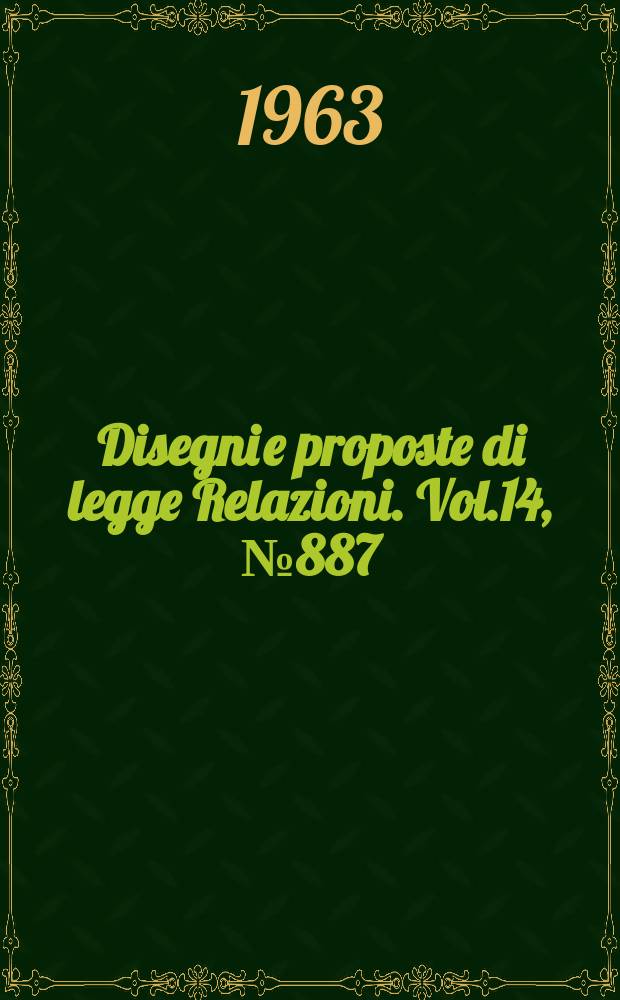 Disegni e proposte di legge Relazioni. Vol.14, №887