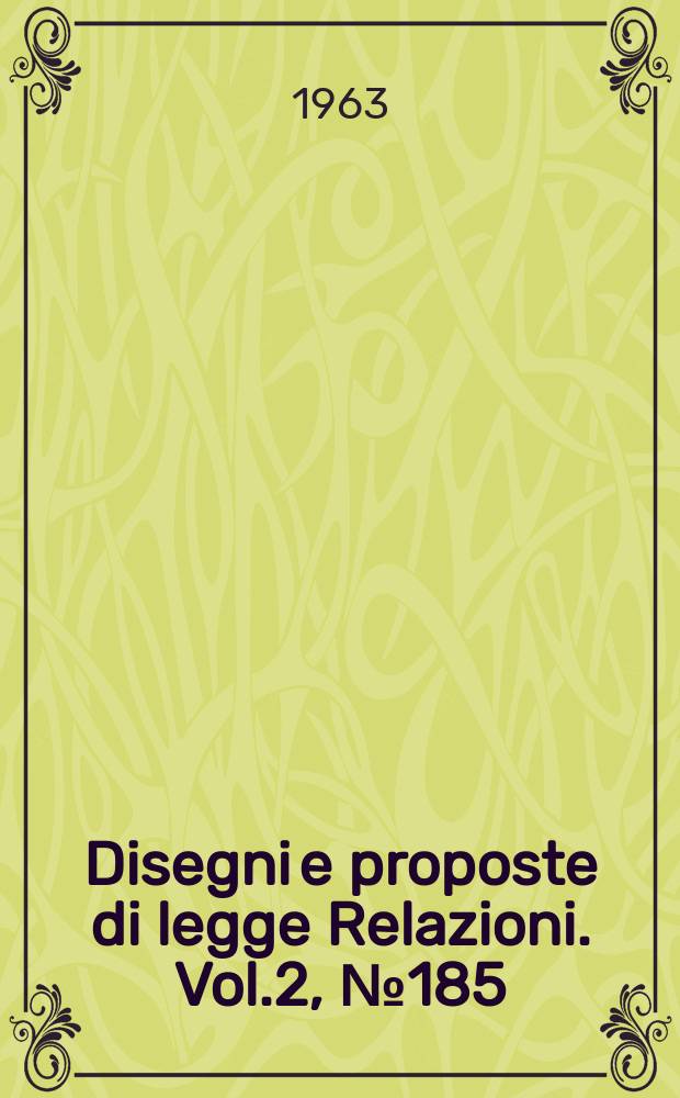 Disegni e proposte di legge Relazioni. Vol.2, №185