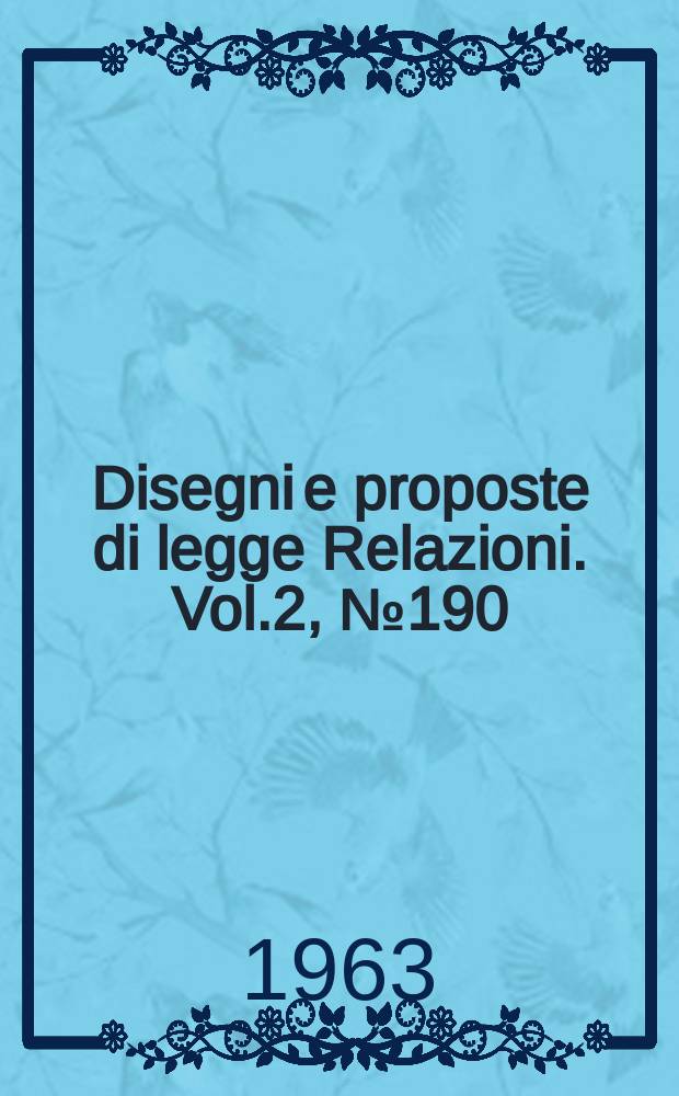 Disegni e proposte di legge Relazioni. Vol.2, №190