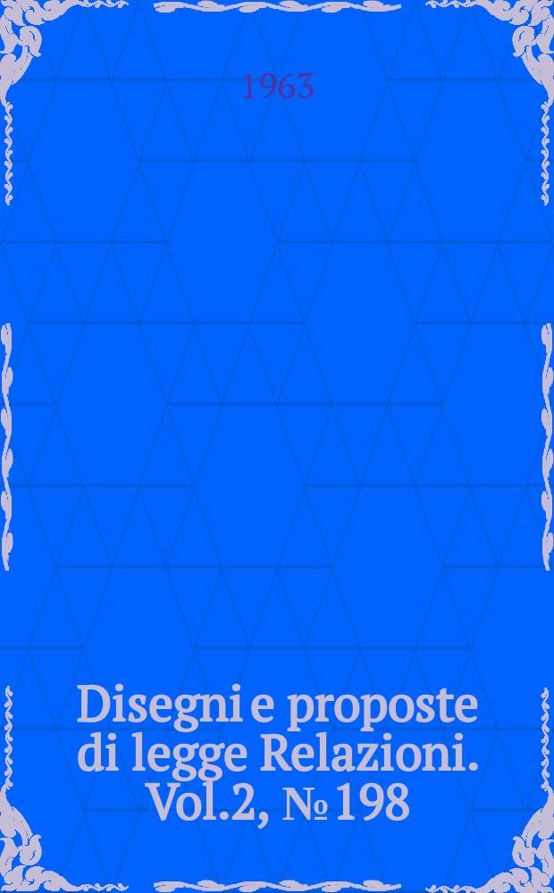 Disegni e proposte di legge Relazioni. Vol.2, №198