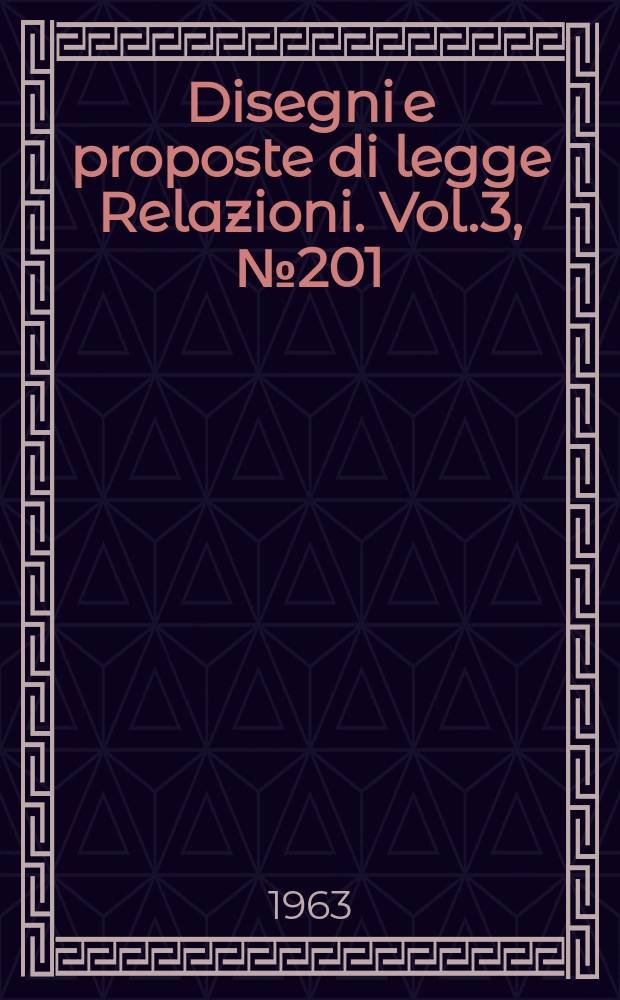 Disegni e proposte di legge Relazioni. Vol.3, №201