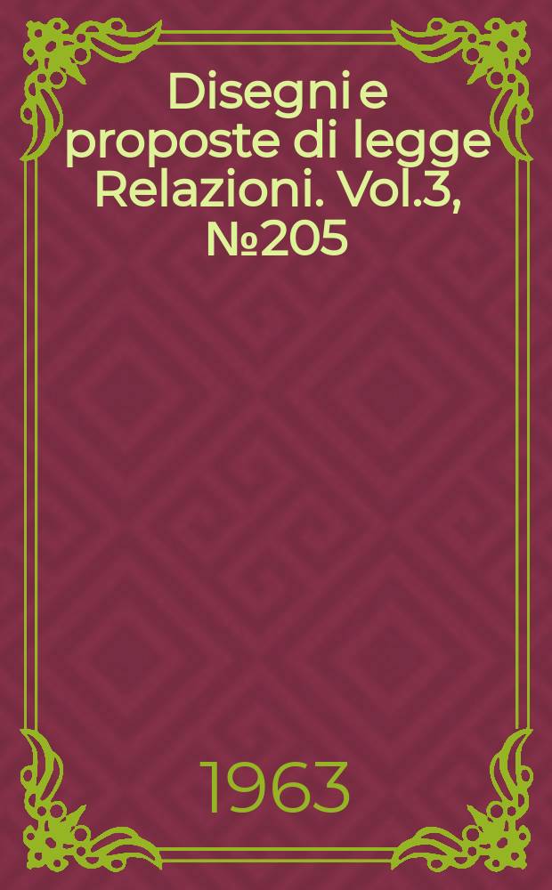 Disegni e proposte di legge Relazioni. Vol.3, №205