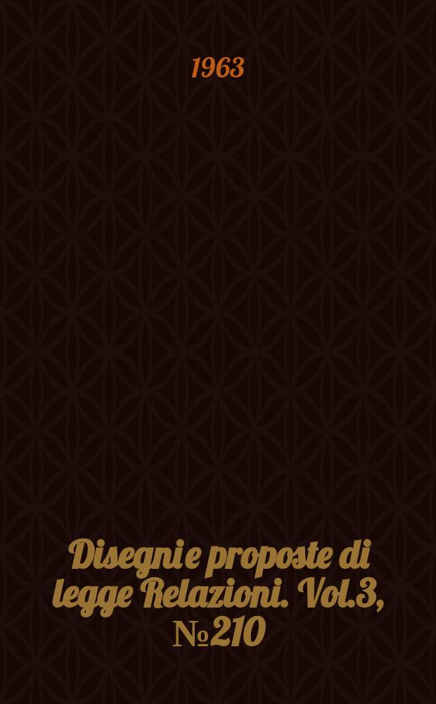 Disegni e proposte di legge Relazioni. Vol.3, №210