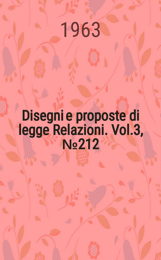 Disegni e proposte di legge Relazioni. Vol.3, №212