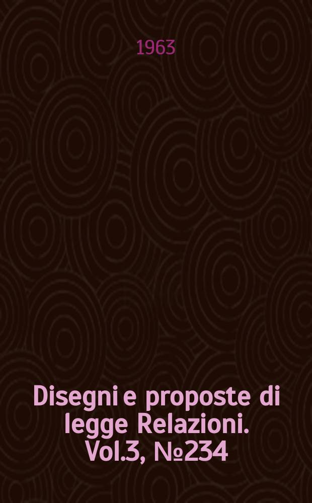Disegni e proposte di legge Relazioni. Vol.3, №234