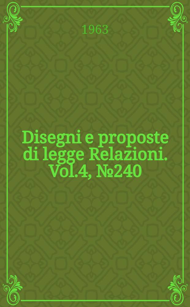 Disegni e proposte di legge Relazioni. Vol.4, №240