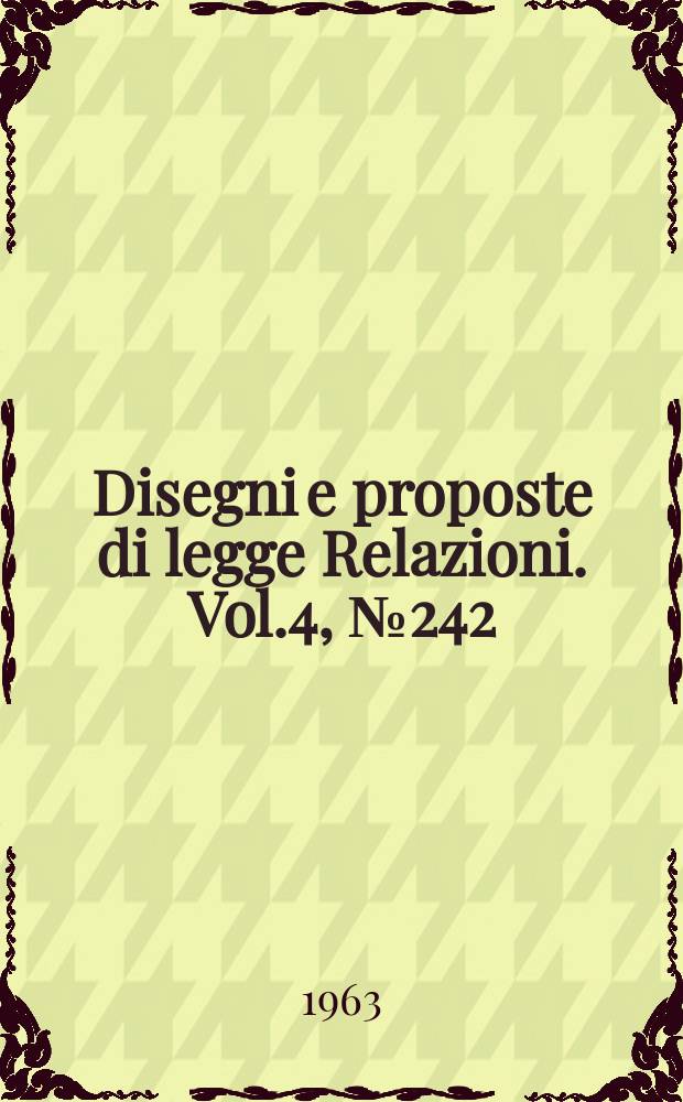 Disegni e proposte di legge Relazioni. Vol.4, №242