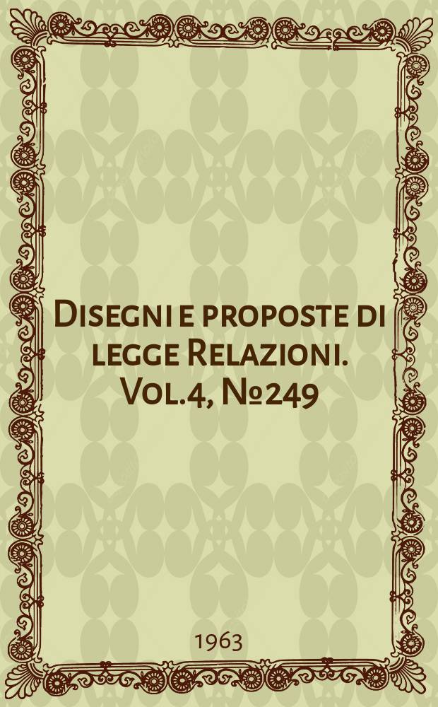 Disegni e proposte di legge Relazioni. Vol.4, №249