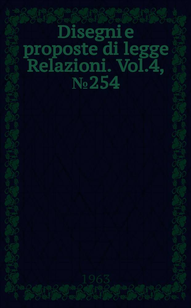 Disegni e proposte di legge Relazioni. Vol.4, №254