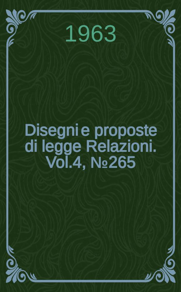 Disegni e proposte di legge Relazioni. Vol.4, №265
