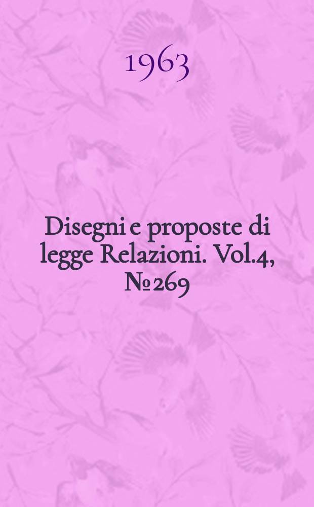 Disegni e proposte di legge Relazioni. Vol.4, №269
