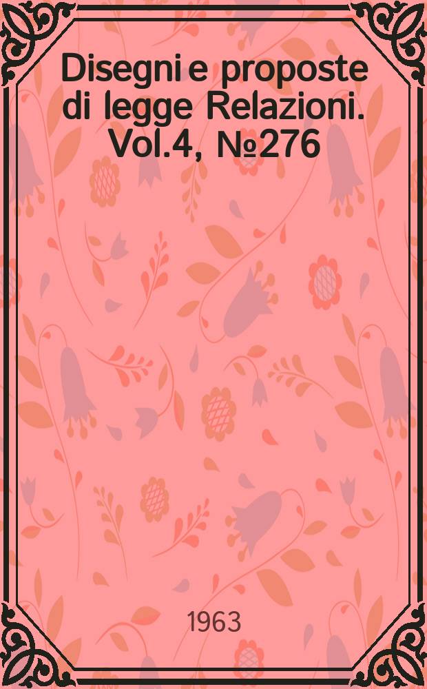 Disegni e proposte di legge Relazioni. Vol.4, №276