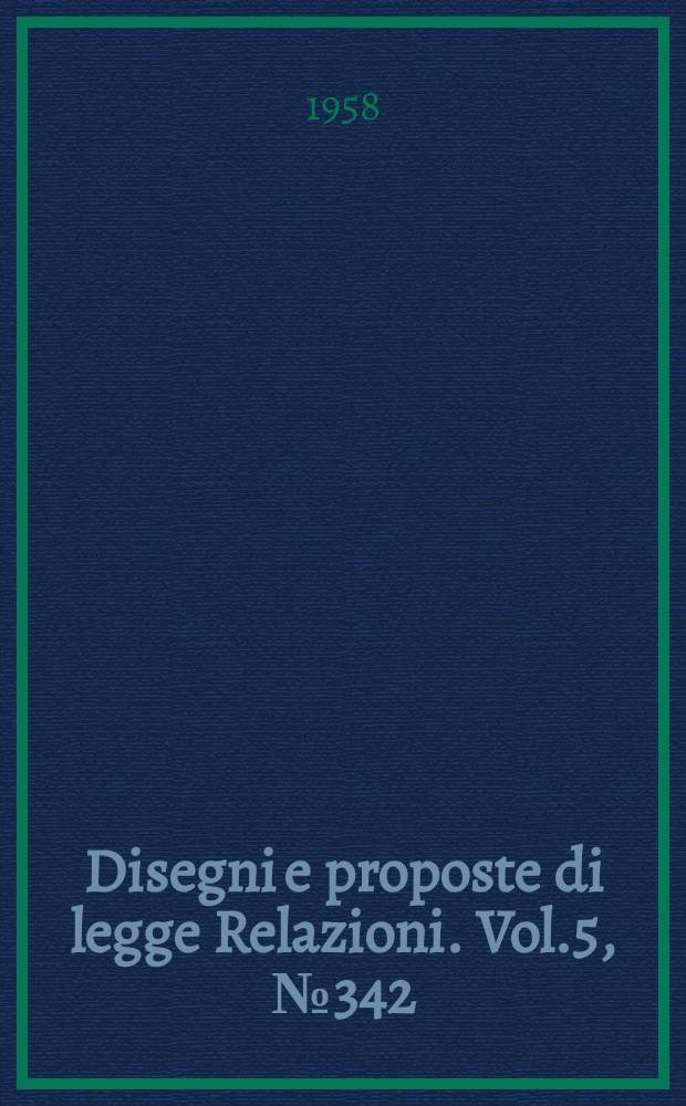 Disegni e proposte di legge Relazioni. Vol.5, №342