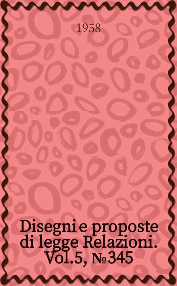 Disegni e proposte di legge Relazioni. Vol.5, №345