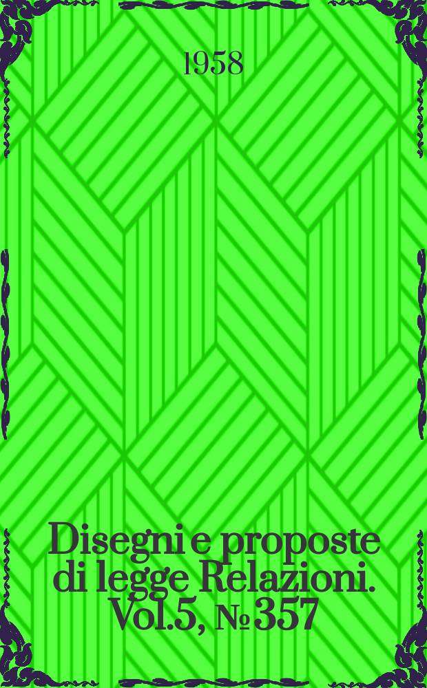 Disegni e proposte di legge Relazioni. Vol.5, №357