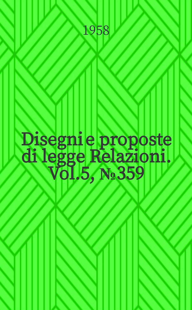 Disegni e proposte di legge Relazioni. Vol.5, №359