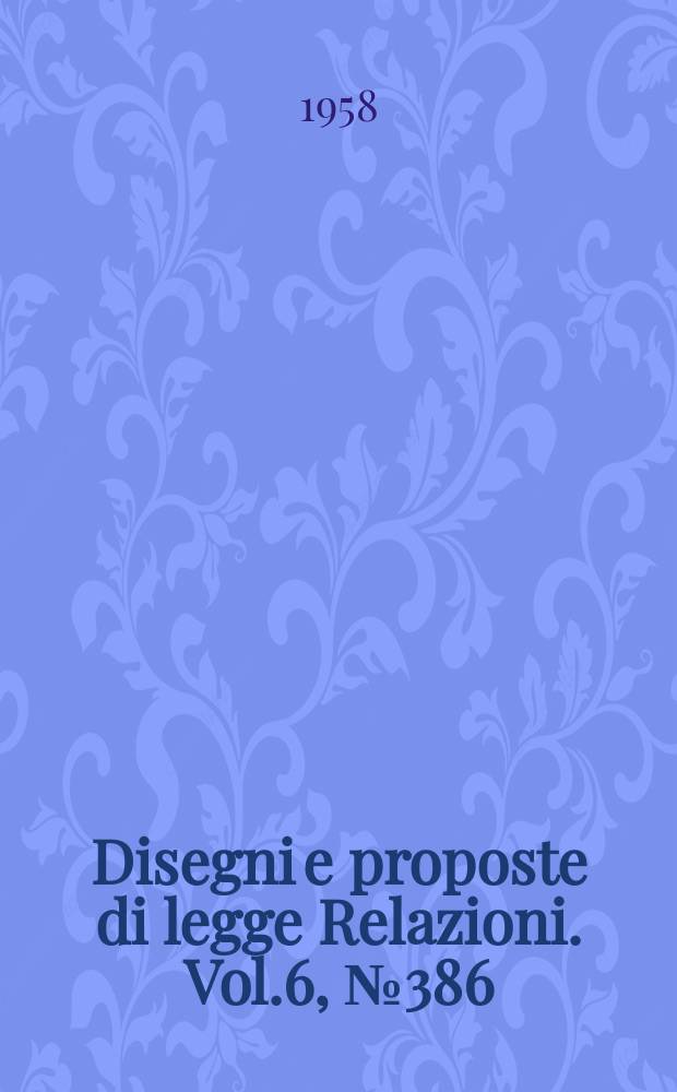 Disegni e proposte di legge Relazioni. Vol.6, №386