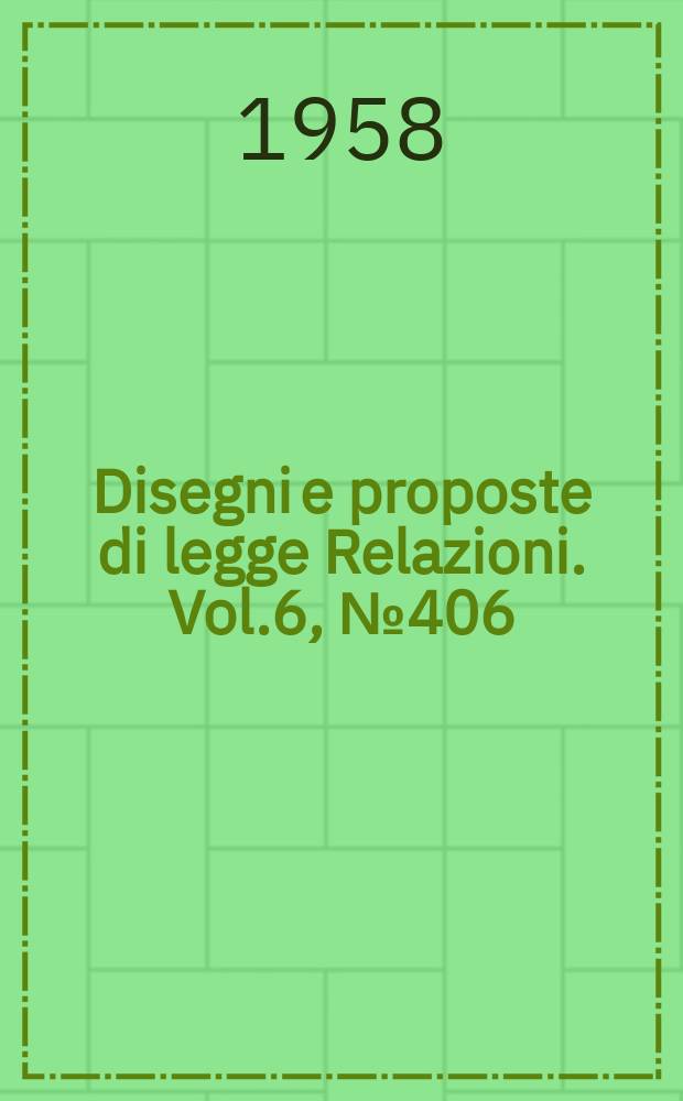 Disegni e proposte di legge Relazioni. Vol.6, №406