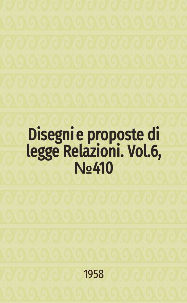 Disegni e proposte di legge Relazioni. Vol.6, №410