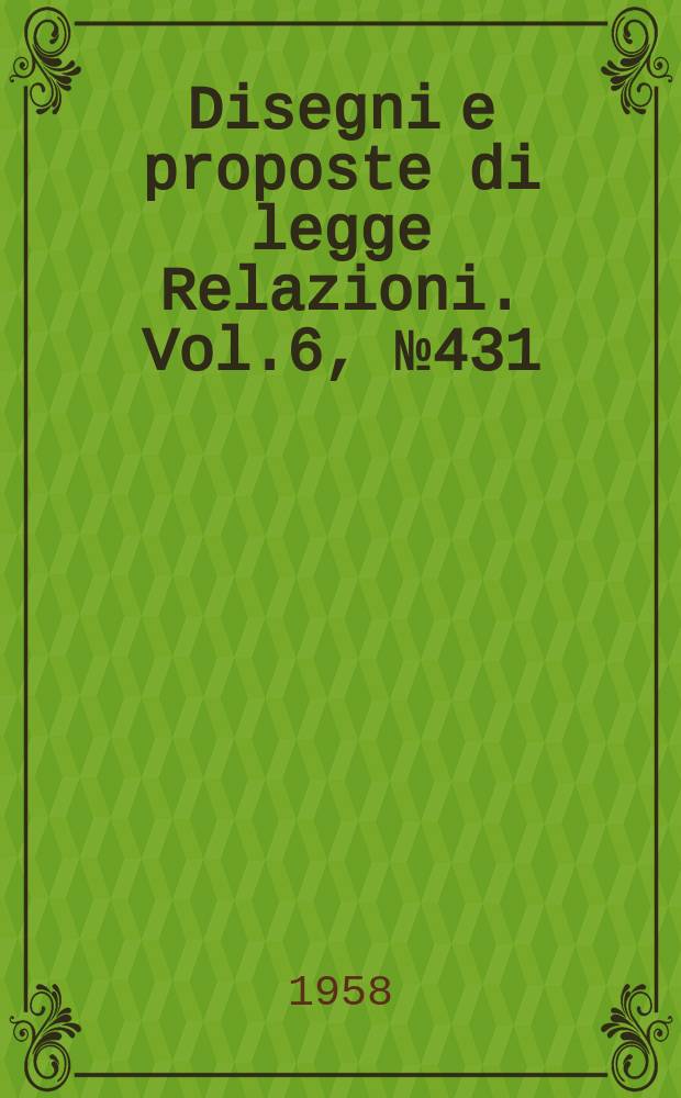 Disegni e proposte di legge Relazioni. Vol.6, №431