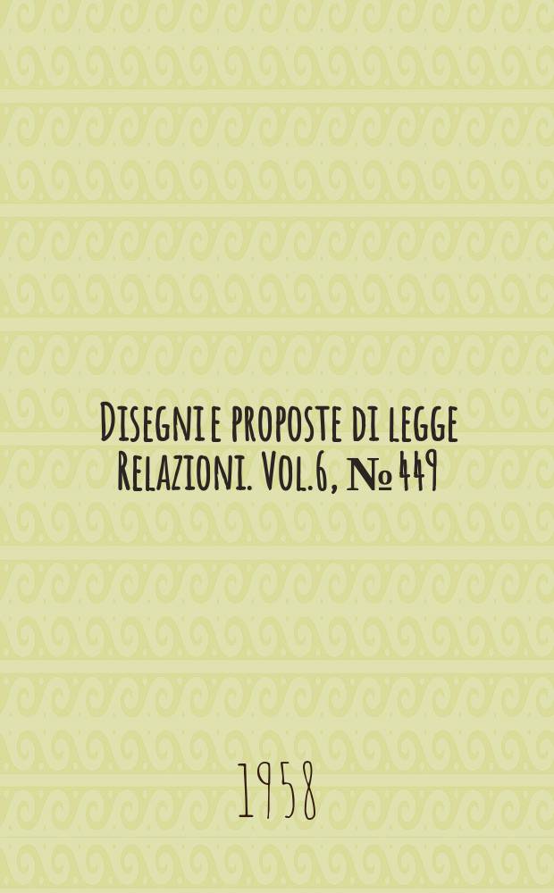 Disegni e proposte di legge Relazioni. Vol.6, №449