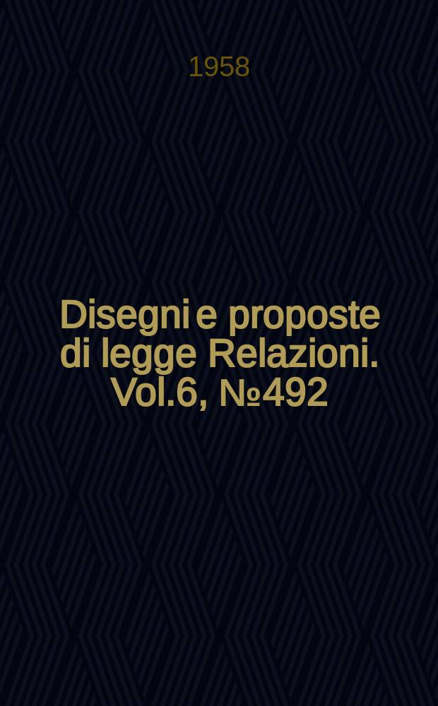 Disegni e proposte di legge Relazioni. Vol.6, №492