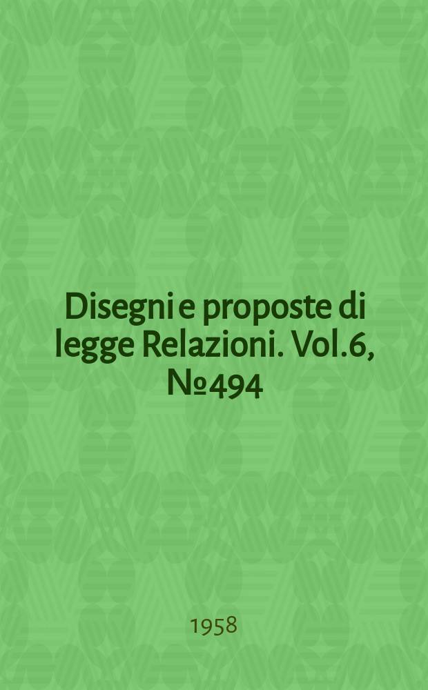 Disegni e proposte di legge Relazioni. Vol.6, №494