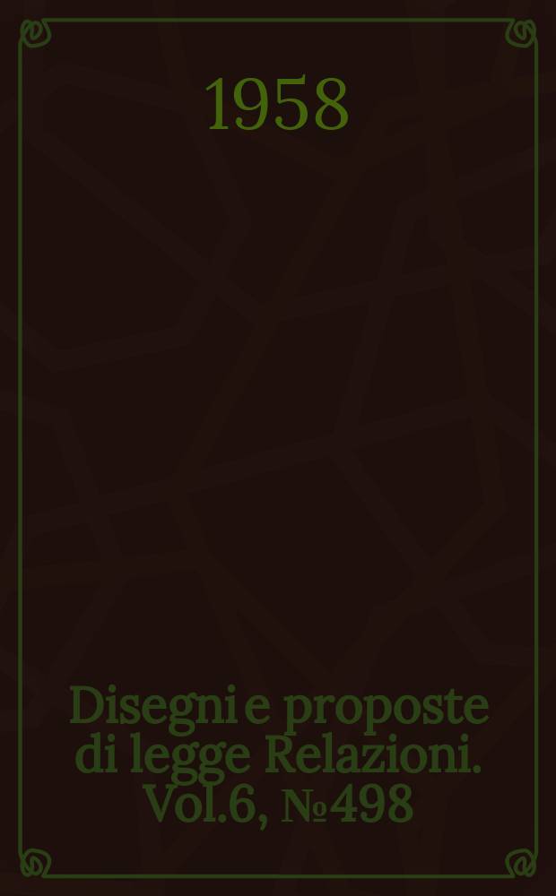 Disegni e proposte di legge Relazioni. Vol.6, №498